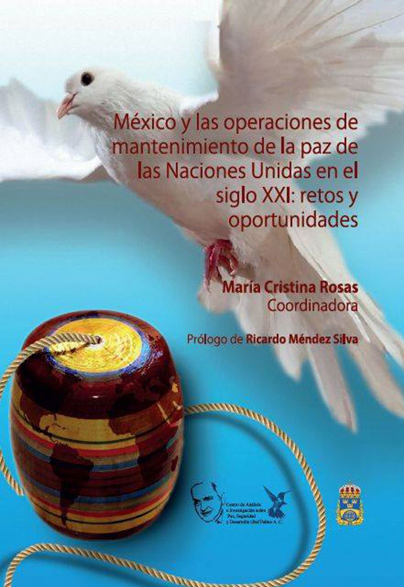 México y las operaciones de mantenimiento de la paz de las Naciones Unidas en el siglo XXI: retos y oportunidades